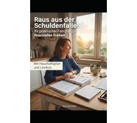 Raus aus der Schuldenfalle!: Ihr praktischer Fahrplan zur finanziellen Freiheit