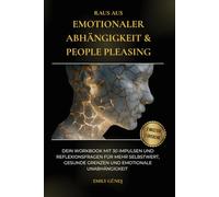 Raus aus emotionaler Abhängigkeit & People Pleasing: Dein Workbook mit 30 Impulsen und Reflexionsfragen für mehr Selbstwert, gesunde Grenzen und emotionale Unabhängigkeit