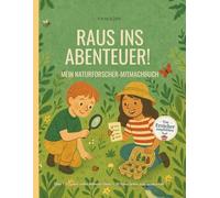 Raus ins Abenteuer! Mein Naturforscher-Mitmachbuch: Ein kreatives Natur-Erlebnisbuch zum Ausschneiden, Forschen, Spielen und Basteln für Kinder ab 4 Jahren (Abenteuer: Natur)