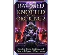 Ravaged and Knotted by the Orc King 2:: Swollen, Triple-Knotted, and Crowned Queen of Two Hordes