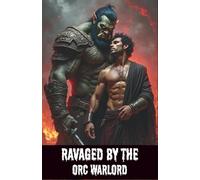 Ravaged by the Orc Warlord: Gay Orc Romance MM Erotica with Dark Fantasy and Hidden Power (Dark Lust Chronicles)