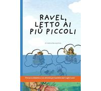 Ravel, letto ai più piccoli: Percorso di lettura della suite Ma Mère l'Oye con attività per bambini dai 5 agli 8 anni (Racconti musicali)