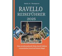 RAVELLO REISEFÜHRER 2025: Eine atemberaubende Reise durch Italiens romantisches Juwel auf einem Hügel. (Destination Guide)