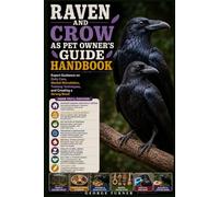 Raven and Crow as Pet Owner’s Guide Handbook: Expert Guidance on Daily Care, Mental Stimulation, Training Techniques, and Creating a Strong Bond