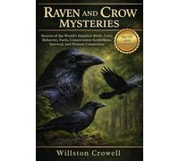 RAVEN AND CROW MYSTERIES: Secrets of the World’s Smartest Birds: Care, Behavior, Facts, Conservation Symbolism, Survival, and Human Connection