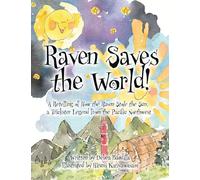Raven Saves the World! a Retelling of How the Raven Stole the Sun, a Trickster Legend from the Pacific Northwest