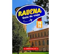 RÁVENA GUÍA DE VIAJE 2025: Explore las mejores cosas que hacer, la comida local, las gemas ocultas, las excursiones de un día, la historia y los recorridos a pie en el norte de Italia"