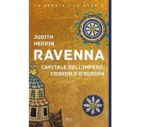 Ravenna. Capitale dell'Impero, crogiolo d'Europa (BUR La storia, le storie)