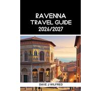 RAVENNA TRAVEL GUIDE 2026/2027: Smart Itineraries, Byzantine Mosaics, UNESCO Sites, Local Food, Beaches, Hotels, Day Trips, and Essential Tips for First-Time Visitors