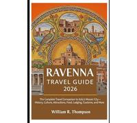 Ravenna Travel Guide 2026: The Complete Travel Companion to Italy’s Mosaic City - History, Culture, Attractions, Food, Lodging, Customs, and More
