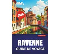 RAVENNE GUIDE DE VOYAGE 2026: Découvrez les principales attractions, les joyaux cachés, la cuisine locale, les itinéraires et les conseils pratiques pour visiter le nord de l'Italie