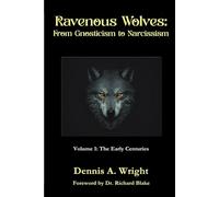 Ravenous Wolves: From Gnosticism to Narcissism: Volume 1: The Early Centuries