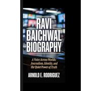 RAVI BAICHWAL BIOGRAPHY: A VOICE ACROSS WORLDS: JOURNALISM, IDENTITY, AND THE QUIET POWER OF TRUTH