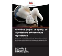 Raviver la pulpe : un aperçu de la procédure endodontique régénérative: Comprendre la science, les protocoles et la pertinence clinique des procédures endodontiques régénératives dans la pratique