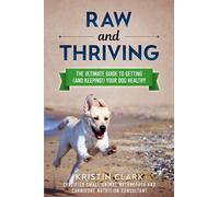 Raw and Thriving: The Ultimate Guide to Getting (and Keeping!) Your Dog Healthy