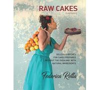 Raw Cakes: Delicious recipes for cakes prepared without the oven and with natural ingredients.