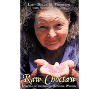 [[Raw Choctaw: Memoirs of an Indian Medicine Woman]] [By: Thompson, Lady Nellie M.] [February, 2010]