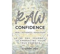 RAW CONFIDENCE: A 90 DAY JOURNEY TO EMBRACING YOUR TRUE ESSENCE