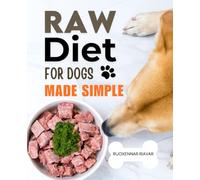 Raw Diet for Dogs Made Simple: Simple Guidance To Confidently Feed Fresh And Natural Meals For Dogs While Promoting Health Vitality Longevity And A Stronger Human Canine Bond