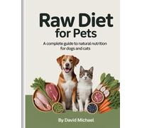 Raw Diet for Pets: A Complete Guide to Natural Nutrition for Dogs and Cats