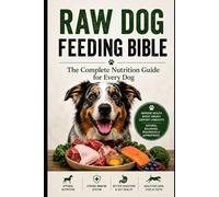 Raw Feeding Bible: The Complete Nutrition Guide for Every Dog (Series Name: The Raw Dog Feeding Series)