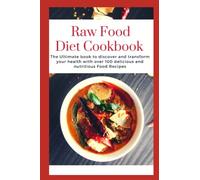 RAW FOOD DIET COOKBOOK: The Ultimate book to discover and transform your health with over 100 delicious and nutritious Food Recipes