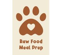 Raw Food Meal Prep: Raw Pet Food Meal Planning Journal; Notebook for Raw Dog, Cat, & Ferret Food