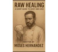 Raw Healing: A Short Guide to Grief and Loss