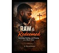Raw & Redeemed : Surviving, Healing, and Praying as a Black Man