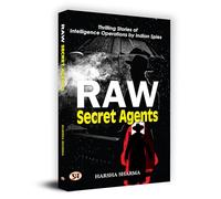 Raw Secret Agents: Files of Top Secret Missions of Indian RAW Spies (True Stories of Indian Spies) India's External Intelligence Research and Analysis Wing