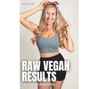 Raw Vegan Results: 30 Days To Freedom From Excuses So You Can Get The Results You Want!