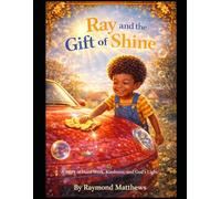 Ray and the Gift of Shine: A Story of Hard Work, Kindness, and God’s Light