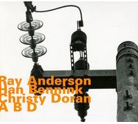 Ray Anderson, Han Bennink & Christy Doran: A B D by Ray Anderson
