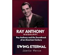 RAY ANTHONY BIOGRAPHY: Ray Anthony and the Soundtrack of an American Century
