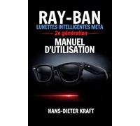 RAY-BAN Lunettes intelligentes Meta 2e génération MANUEL D'UTILISATION: Maîtriser l'intelligence artificielle et la création de contenu mains libres