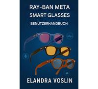 RAY-BAN META SMART GLASSES BENUTZERHANDBUCH: Eine einfache, übersichtliche Anleitung zur Personalisierung Ihres Geräts und zur Nutzung von Sprachsteuerung, Kamerafunktionen und Freisprechfunktion.