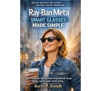 RAY-BAN META SMART GLASSES MADE SIMPLE: Your Complete Step-by-Step Companion for Setup, Safety, and Everyday Smart Living (Smart Devices Made Easy)