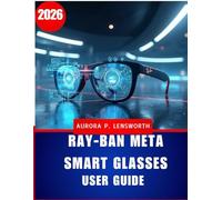 Ray-Ban Meta Smart Glasses User Guide: Master Hands-Free AI Photography, Video Recording, Music, and Calls - Complete Setup & Troubleshooting Manual for Beginners and Advanced Users