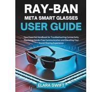 Ray-Ban Meta Smart Glasses User Guide: Your Essential Handbook for Troubleshooting Connectivity, Mastering Hands-Free Communication and Elevating Your Social Sharing Experience