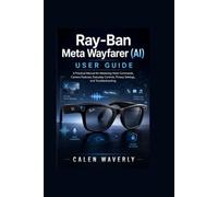 Ray-Ban Meta Wayfarer (AI) User Guide: A Practical Manual for Mastering Voice Commands, Camera Features, Everyday Controls, Privacy Settings, and Troubleshooting