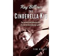 Ray Billows - The Cinderella Kid: The unlikely and colorful story of a world-class amateur golfer