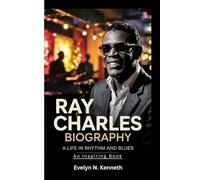 RAY CHARLES BIOGRAPHY: A Life In Rhythm And Blues (An Inspiring Book)