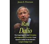 Ray Dalio: The Inspiring Life and Principles of Bridgewater's Founder: From Queens Caddy to the World's Largest Hedge Fund (A Biography)