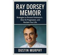 Ray Dorsey Memoir: Strategies to Prevent Parkinson’s, Slow Its Progression, and Reclaim Your Life