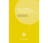 Ray Eames y Lina Bo Bardi: El viaje como laboratorio (Inmersiones)