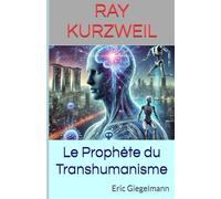Ray Kurzweil: Le Prophète du Transhumanisme