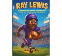 Ray Lewis: An Inspiring Sports Biography Teaching Kids the Power of Hard Work, Faith, and Never Giving Up
