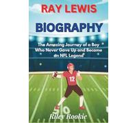 RAY LEWIS BIOGRAPHY: The Amazing Journey of a Boy Who Never Gave Up and Became an NFL Legend (Sports Biographies for Kids)