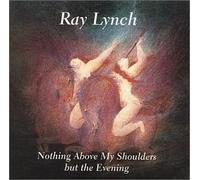 Ray Lynch - nothing above my shoulders but the evening By Ray Lynch (0001-01-01)
