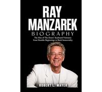 Ray Manzarek Biography: The Rise of The Doors’ Keyboard Visionary from Humble Beginnings to Rock Immortality